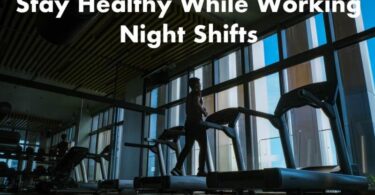 Tips to Stay Healthy While Working Night Shifts