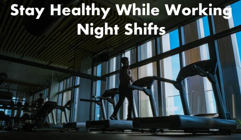 Tips to Stay Healthy While Working Night Shifts